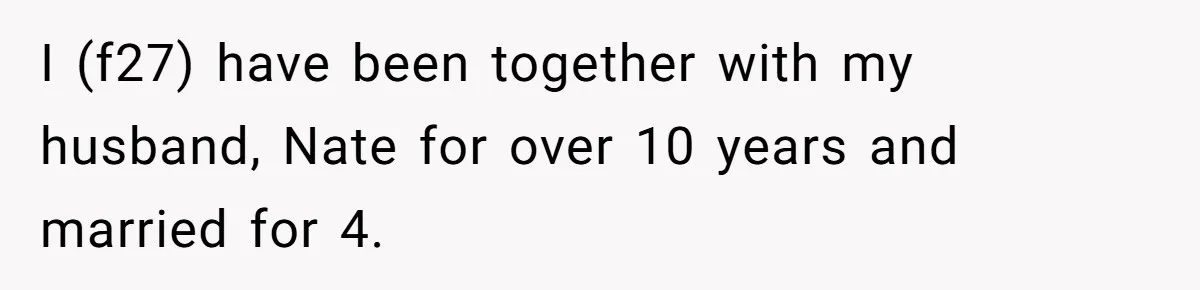 I (f27) have been together with my husband, Nate for over 10 years and married for 4.