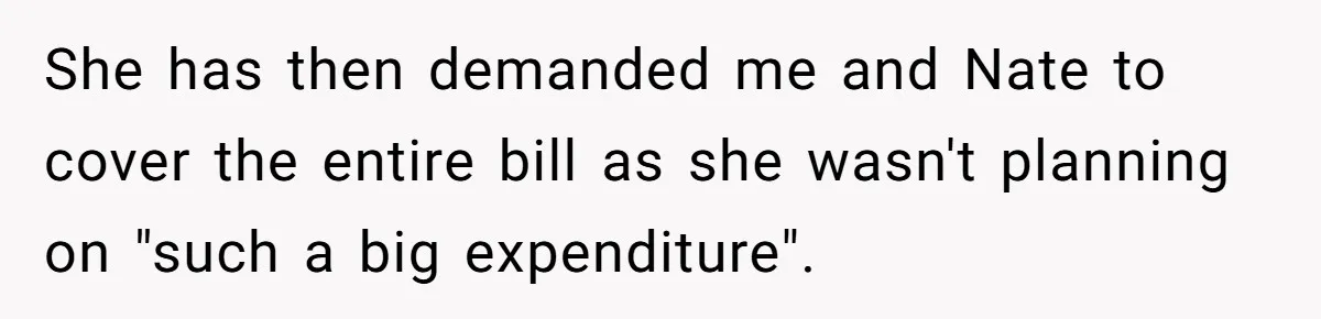She has then demanded me and Nate to cover the entire bill as she wasn't planning on "such a big expenditure".