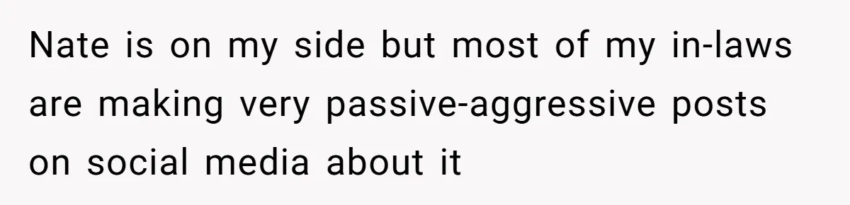 Nate is on my side but most of my in-laws are making very passive-aggressive posts on social media about it
