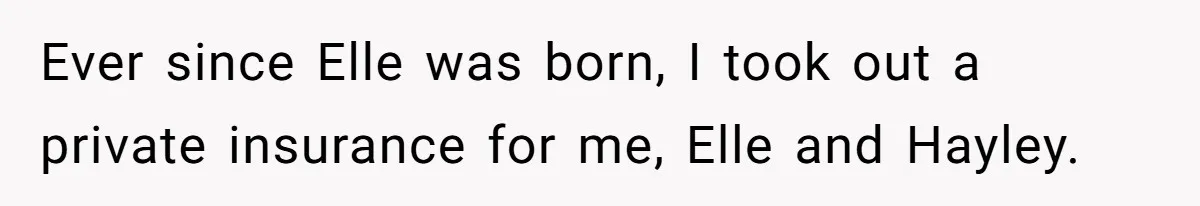 Ever since Elle was born, I took out a private insurance for me, Elle and Hayley.
