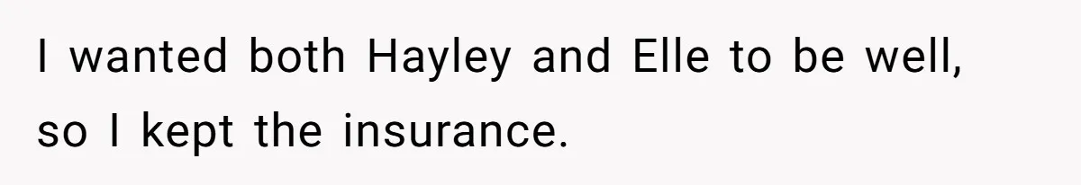 I wanted both Hayley and Elle to be well, so I kept the insurance.