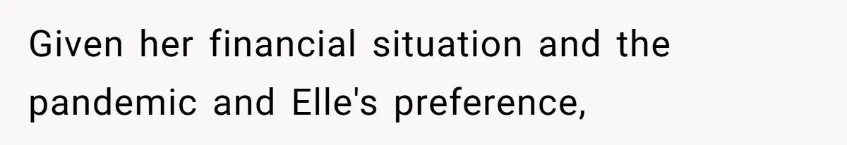 Given her financial situation and the pandemic and Elle's preference,