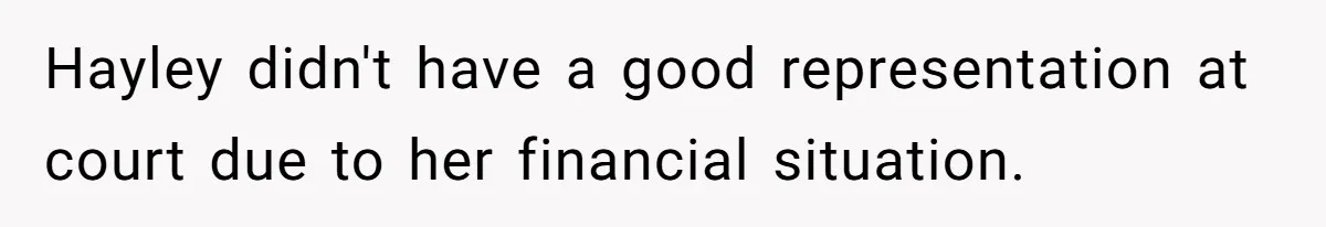 Hayley didn't have a good representation at court due to her financial situation.