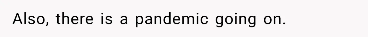 Also, there is a pandemic going on.