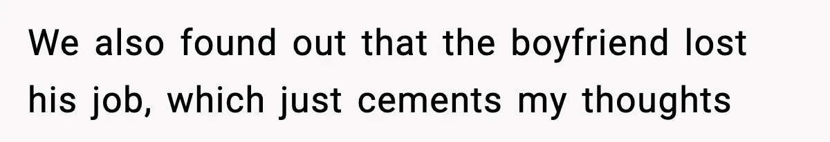 We also found out that the boyfriend lost his job, which just cements my thoughts