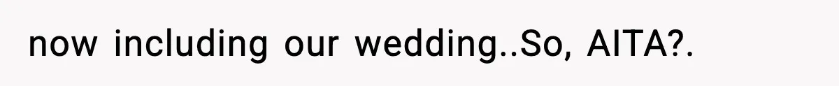 now including our wedding..So, AITA?.