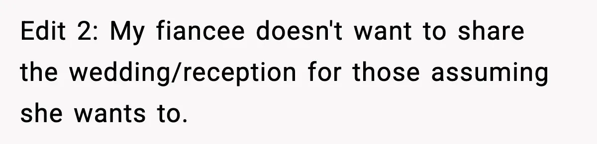 Edit 2: My fiancee doesn't want to share the wedding/reception for those assuming she wants to.