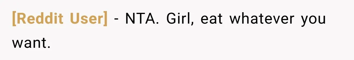 [Reddit User] − NTA. Girl, eat whatever you want.
