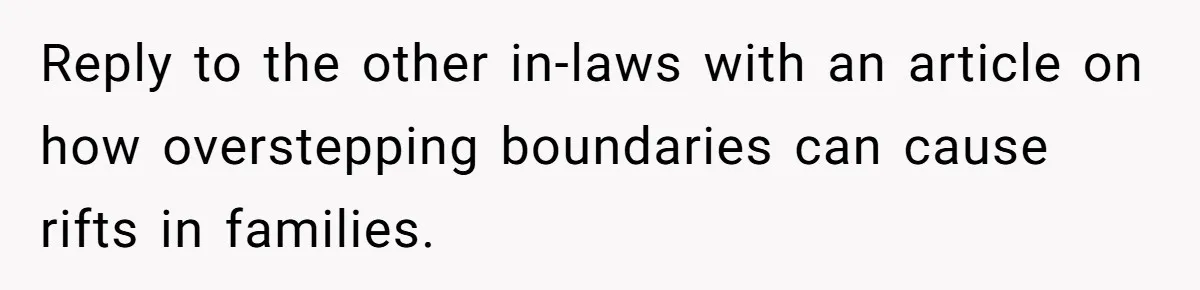 Reply to the other in-laws with an article on how overstepping boundaries can cause rifts in families.