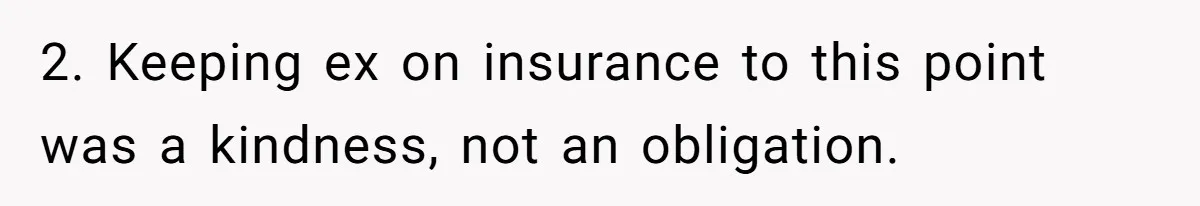 2. Keeping ex on insurance to this point was a kindness, not an obligation.