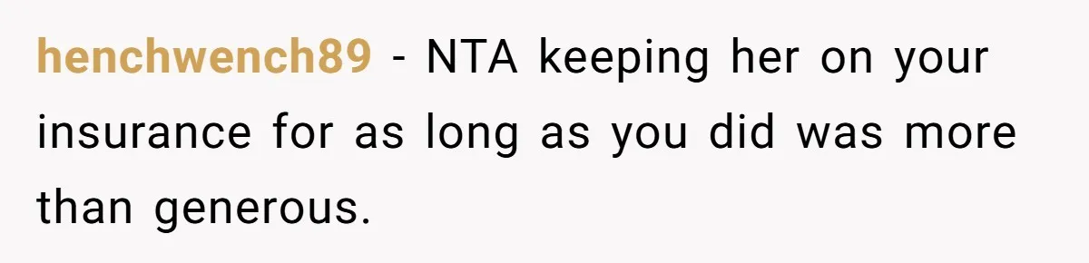 henchwench89 − NTA keeping her on your insurance for as long as you did was more than generous.