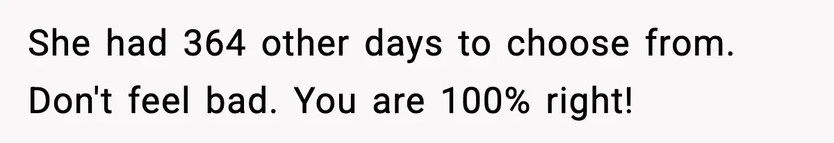 She had 364 other days to choose from. Don't feel bad. You are 100% right!