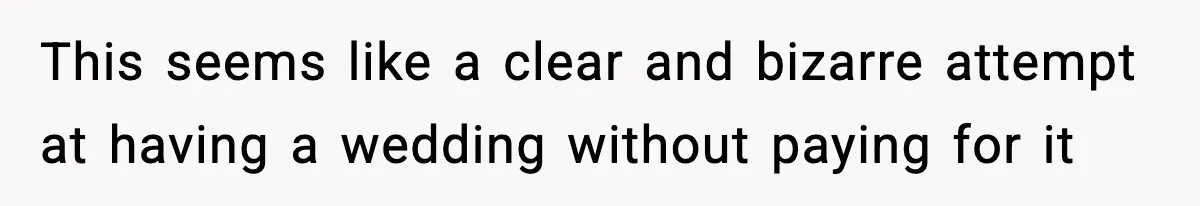 This seems like a clear and bizarre attempt at having a wedding without paying for it