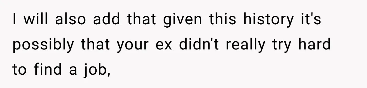 I will also add that given this history it's possibly that your ex didn't really try hard to find a job,