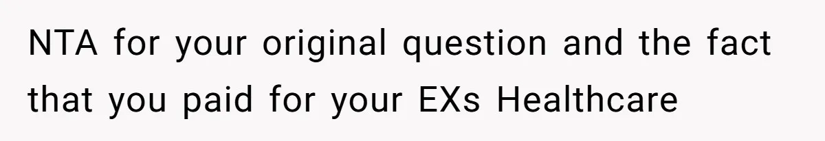 NTA for your original question and the fact that you paid for your EXs Healthcare