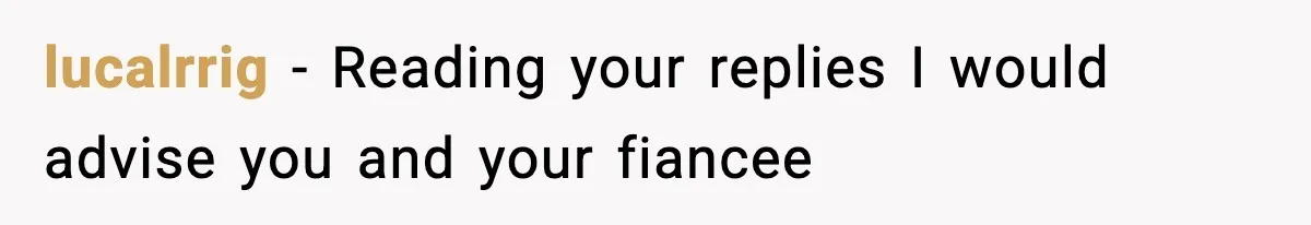 lucalrrig − Reading your replies I would advise you and your fiancee