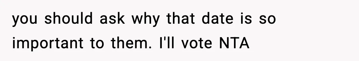you should ask why that date is so important to them. I'll vote NTA