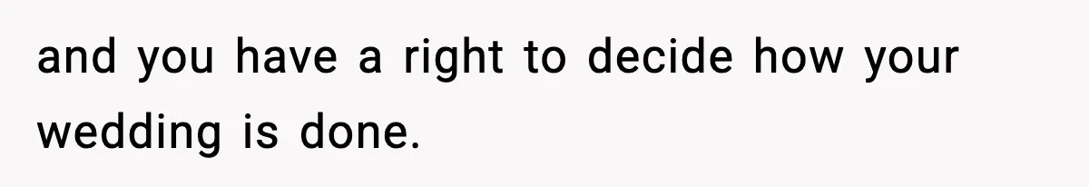 and you have a right to decide how your wedding is done.