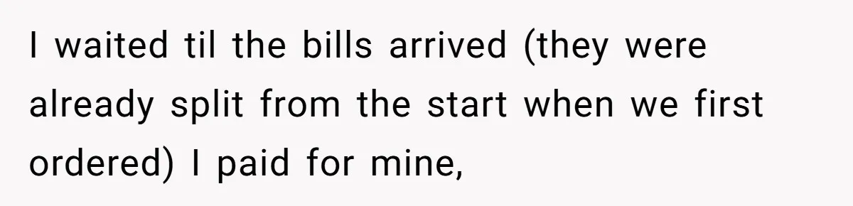 I waited til the bills arrived (they were already split from the start when we first ordered) I paid for mine,