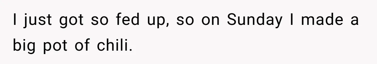 I just got so fed up, so on Sunday I made a big pot of chili.