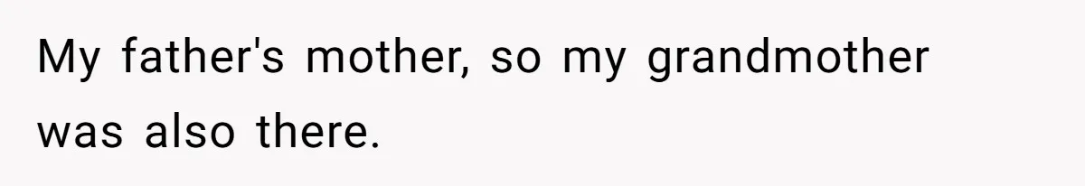 My father's mother, so my grandmother was also there.