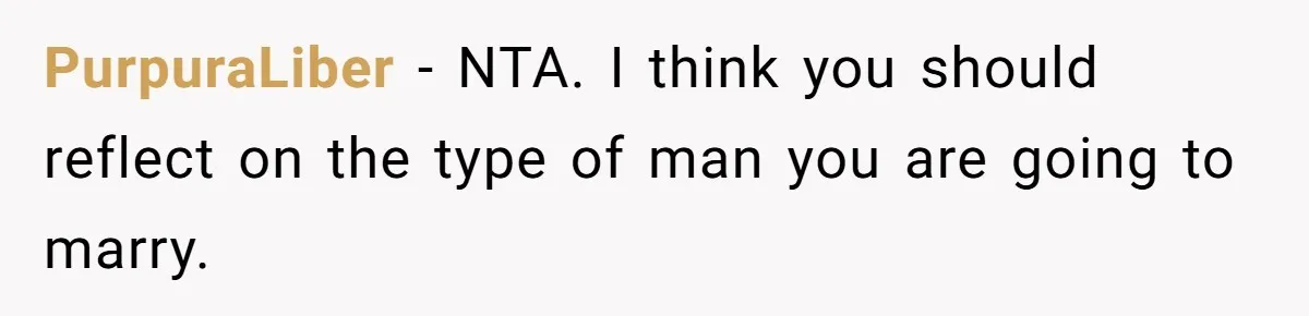 PurpuraLiber − NTA. I think you should reflect on the type of man you are going to marry.