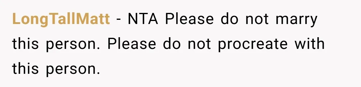 LongTallMatt − NTA Please do not marry this person. Please do not procreate with this person.