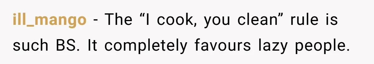 ill_mango − The “I cook, you clean” rule is such BS. It completely favours lazy people.