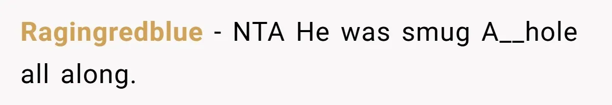 Ragingredblue − NTA He was smug A__hole all along.
