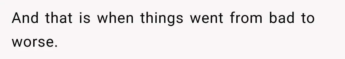 And that is when things went from bad to worse.