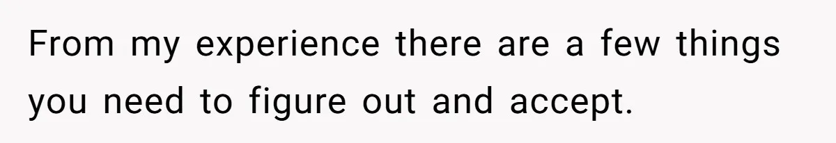 From my experience there are a few things you need to figure out and accept.