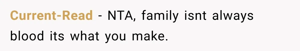 Current-Read − NTA, family isnt always blood its what you make.