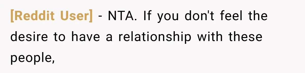 [Reddit User] − NTA. If you don't feel the desire to have a relationship with these people,
