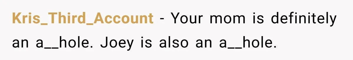 Kris_Third_Account − Your mom is definitely an a__hole. Joey is also an a__hole.