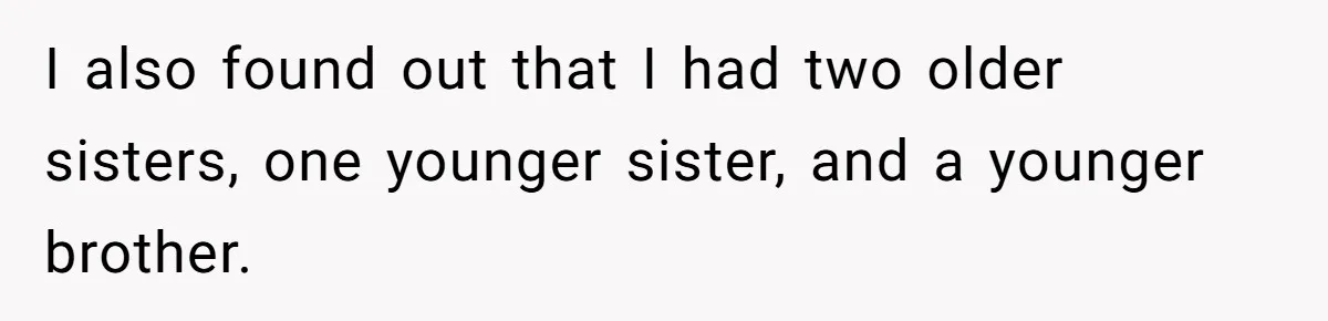 I also found out that I had two older sisters, one younger sister, and a younger brother.