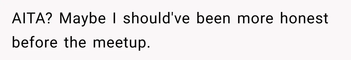 AITA? Maybe I should've been more honest before the meetup.