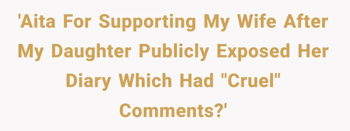 'AITA for supporting my wife after my daughter publicly exposed her diary which had "cruel" comments?'