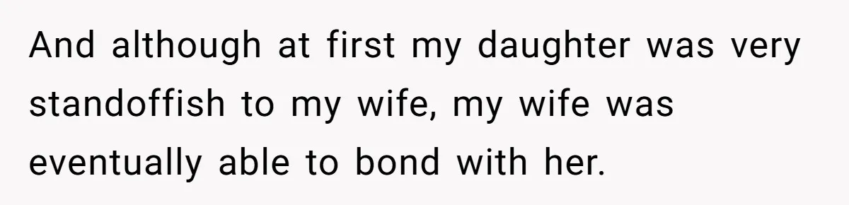 And although at first my daughter was very standoffish to my wife, my wife was eventually able to bond with her.