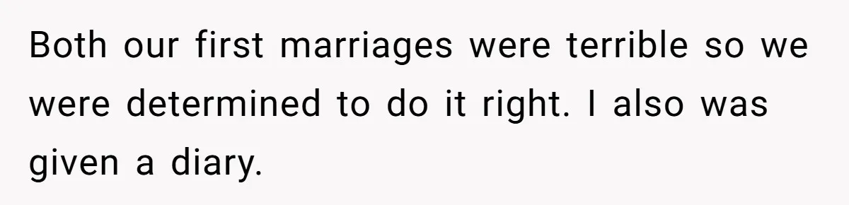 Both our first marriages were terrible so we were determined to do it right. I also was given a diary.