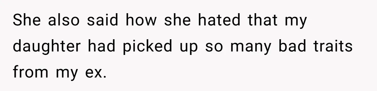 She also said how she hated that my daughter had picked up so many bad traits from my ex.