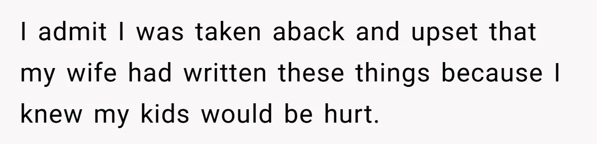 I admit I was taken aback and upset that my wife had written these things because I knew my kids would be hurt.