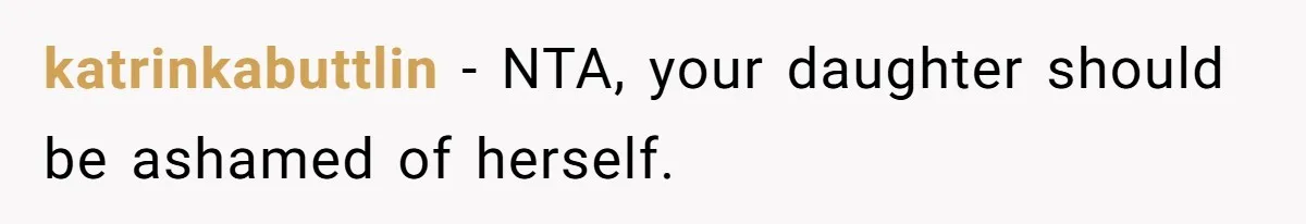 katrinkabuttlin − NTA, your daughter should be ashamed of herself.