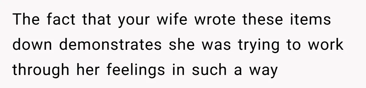 The fact that your wife wrote these items down demonstrates she was trying to work through her feelings in such a way