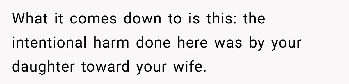 What it comes down to is this: the intentional harm done here was by your daughter toward your wife.