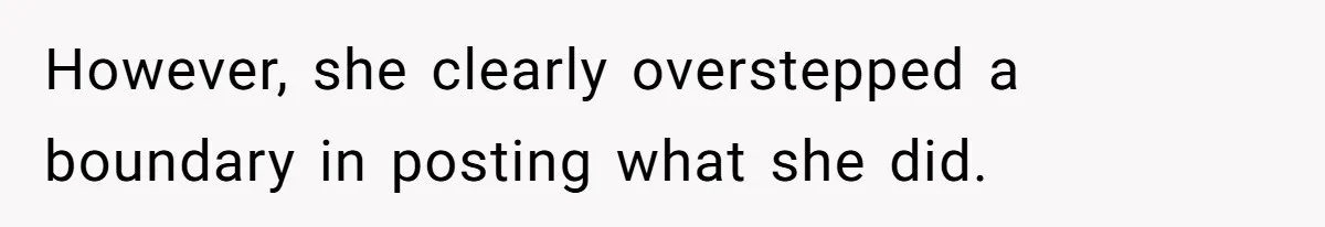 However, she clearly overstepped a boundary in posting what she did.