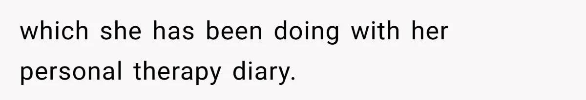 which she has been doing with her personal therapy diary.