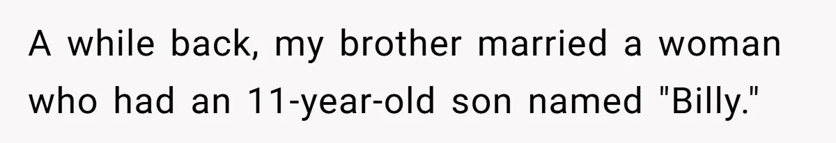 Aunt Lets Nephew Call Her Mom After His Own Parents “Got Rid” Of Him A while back, my brother married a woman who had an 11-year-old son named "Billy."