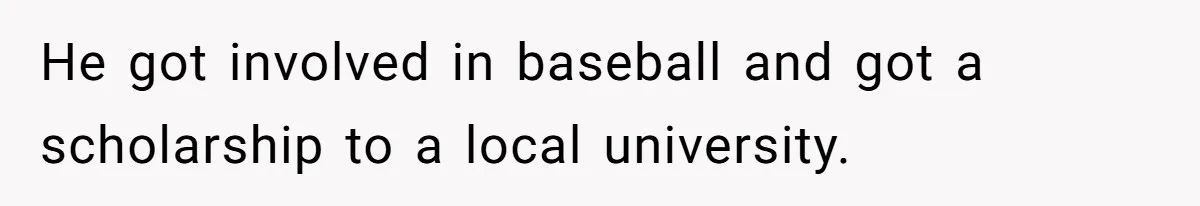 Aunt Lets Nephew Call Her Mom After His Own Parents “Got Rid” Of Him He got involved in baseball and got a scholarship to a local university.