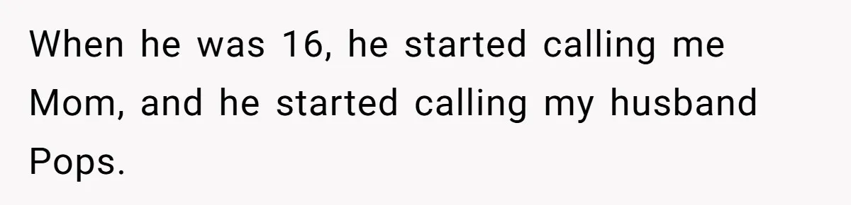 Aunt Lets Nephew Call Her Mom After His Own Parents “Got Rid” Of Him When he was 16, he started calling me Mom, and he started calling my husband Pops.
