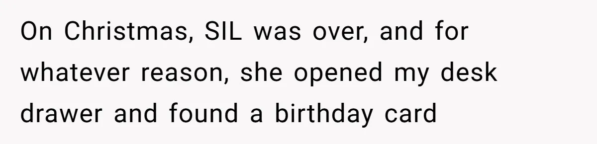 Aunt Lets Nephew Call Her Mom After His Own Parents “Got Rid” Of Him On Christmas, SIL was over, and for whatever reason, she opened my desk drawer and found a birthday card